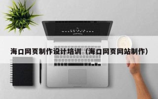 松原海口网页制作设计培训（海口网页网站制作）