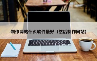 松原制作网站什么软件最好（然后制作网站）
